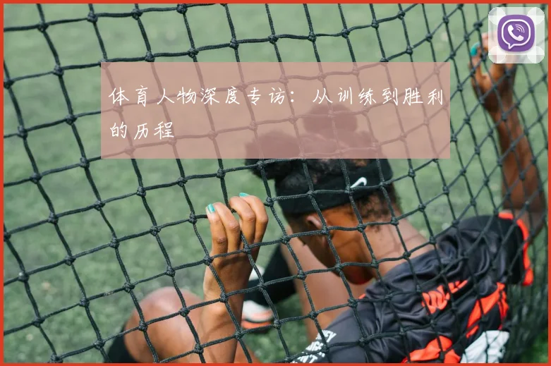 体育人物深度专访：从训练到胜利的历程
